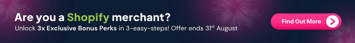 Are you a Shopify merchant? Unlock 3x Exclusive Bonus Perks in 3 easy steps. Offer ends 31st August.