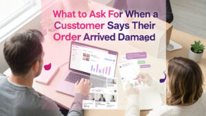 What to Ask For When a Customer Says Their Order Arrived Damaged